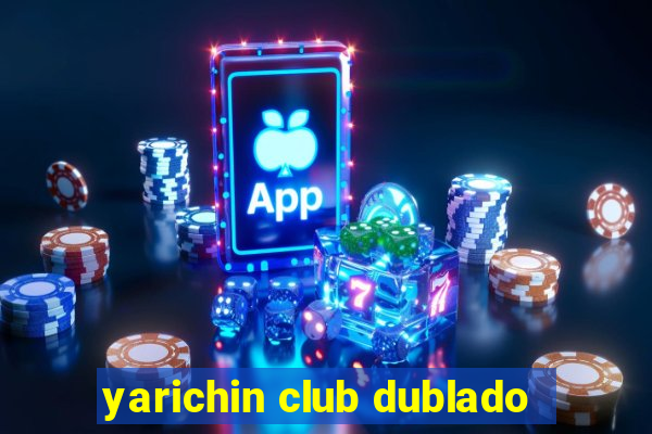 yarichin club dublado